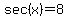 sec%28x%29=8