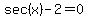 sec%28x%29-2=0