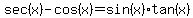 sec%28x%29-cos%28x%29=sin%28x%29%2Atan%28x%29