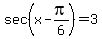 sec%28x+-+pi%2F6%29+=+3+