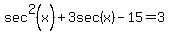 sec%5E2%28x%29%2B3sec%28x%29-15=3