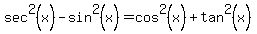 sec%5E2%28x%29+-+sin%5E2%28x%29+=+cos%5E2%28x%29+%2Btan%5E2%28x%29