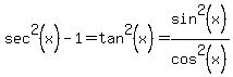sec%5E2%28x%29-1=tan%5E2%28x%29=sin%5E2%28x%29%2Fcos%5E2%28x%29