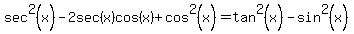 sec%5E2%28x%29-2sec+%28x%29+cos%28+x%29+%2B+cos%5E2%28x%29=+tan%5E2%28x%29-+sin%5E2+%28x%29