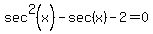 sec%5E2%28x%29-sec%28x%29-2=0