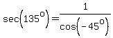 sec+%28135%5Eo%29+=+1%2Fcos+%28-+45%5Eo%29