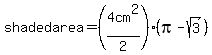 shadedarea=%284cm%5E2%2F2%29%28pi-sqrt%283%29%29