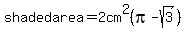 shadedarea=+2cm%5E2%28pi-sqrt%283%29%29
