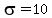 \"sigma=10\"