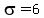 sigma=6