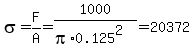 sigma=F%2FA=1000%2F%28pi%2A0.125%5E2%29=20372