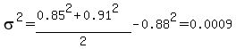 sigma%5E2+=+%280.85%5E2%2B0.91%5E2%29%2F2+-+0.88%5E2+=+0.0009