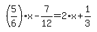simplify_cartoon%28+%285%2F6%29%2Ax-7%2F12=2%2Ax%2B1%2F3+%29