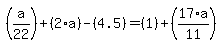 simplify_cartoon%28+%28a%2F22%29%2B%282%2Aa%29-%284.5%29=%281%29%2B%2817%2Aa%2F11%29+%29