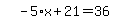 simplify_cartoon%28+-5%2Ax%2B21=36+%29