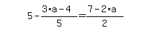 simplify_cartoon%28+5-%283%2Aa-4%29%2F5=%287-2%2Aa%29%2F2+%29