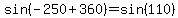 sin%28-250%2B360%29+=+sin%28110%29