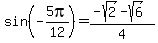 sin%28-5pi%2F12%29=%28-sqrt%282%29-sqrt%286%29%29%2F4