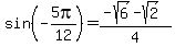 sin%28-5pi%2F12%29=%28-sqrt%286%29-sqrt%282%29%29%2F4