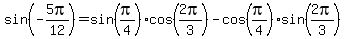 sin%28-5pi%2F12%29=sin%28pi%2F4%29cos%282pi%2F3%29-cos%28pi%2F4%29sin%282pi%2F3%29