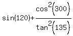 sin%28120%29%2Bcos%5E2%28300%29%2Ftan%5E2%28135%29
