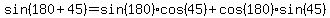 sin%28180%2B45%29+=+sin%28180%29cos%2845%29+%2B+cos%28180%29sin%2845%29
