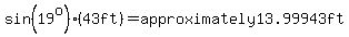 sin%2819%5Eo%29%2A%2843ft%29=approximately13.99943ft