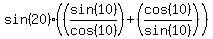 sin%2820%29%2A%28%28sin%2810%29%2Fcos%2810%29%29%2B%28cos%2810%29%2Fsin%2810%29%29%29