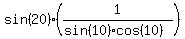 sin%2820%29%2A%281%2F%28sin%2810%29cos%2810%29%29%29