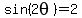 sin%282theta%29=2