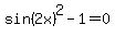 sin%282x%29%5E2-1+=+0