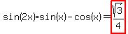 sin%282x%29sin%28x%29-cos%28x%29=highlight%28sqrt%283%29%2F4%29