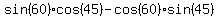 sin%2860%29cos%2845%29-cos%2860%29sin%2845%29