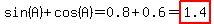sin%28A%29%2Bcos%28A%29=0.8%2B0.6=highlight%281.4%29