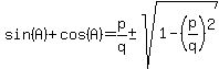 sin%28A%29%2Bcos%28A%29=p%2Fq+%2B-+sqrt%281-%28p%2Fq%29%5E2%29