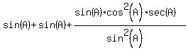 sin%28A%29%2Bsin%28A%29%2B%28sin%28A%29cos%5E2%28A%29sec%28A%29%29%2F%28sin%5E2%28A%29%29