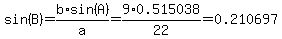 sin%28B%29=b%2Asin%28A%29%2Fa=9%2A0.515038%2F22=0.210697