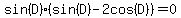 sin%28D%29%2A%28sin%28D%29-2cos%28D%29%29=0