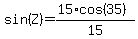sin%28Z%29=%2815%2Acos%2835%29%29%2F15