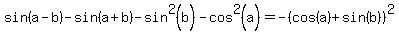 sin%28a-b%29-sin%28a%2Bb%29-sin%5E2%28b%29-cos%5E2%28a%29=-%28cos%28a%29%2Bsin%28b%29%29%5E2