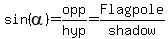 sin%28alpha%29=opp%2Fhyp=Flagpole%2Fshadow