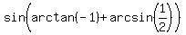 sin%28arctan%28-1%29+%2B+arcsin%281%2F2%29%29