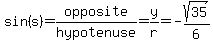 sin%28s%29+=+opposite%2Fhypotenuse=y%2Fr=-sqrt%2835%29%2F6