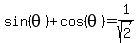sin%28theta%29%2Bcos%28theta%29=+1%2Fsqrt%282%29