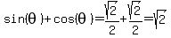 sin%28theta%29%2Bcos%28theta%29=sqrt%282%29%2F2%2Bsqrt%282%29%2F2=sqrt%282%29