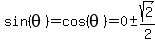 sin%28theta%29=cos%28theta%29=0+%2B-+sqrt%282%29%2F2