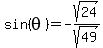 sin%28theta%29+=+-sqrt%2824%29%2Fsqrt%2849%29