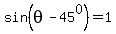 sin%28theta+-+45%5E0%29+=+1