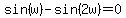 sin%28w%29+-+sin%282w%29+=+0