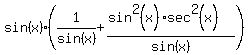 sin%28x%29%281%2Fsin%28x%29+%2B%28sin%5E2%28x%29%2Asec%5E2%28x%29%29%2Fsin%28x%29%29